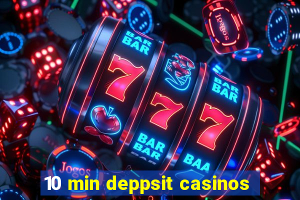 10 min deppsit casinos