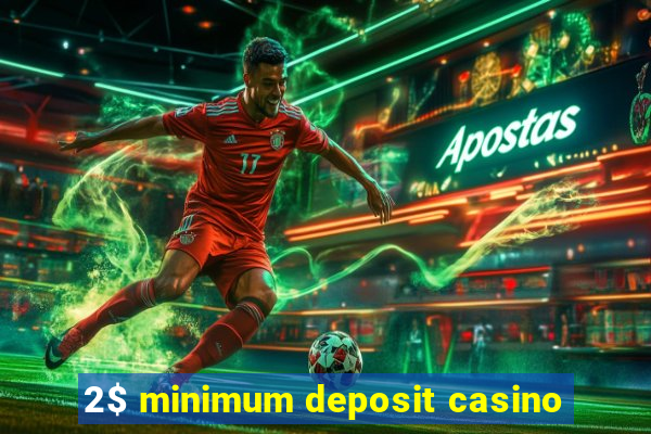 2$ minimum deposit casino