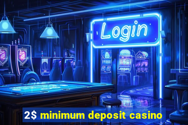 2$ minimum deposit casino