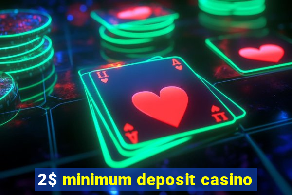 2$ minimum deposit casino