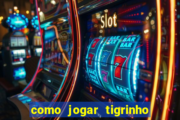 como jogar tigrinho pela primeira vez