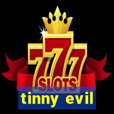 tinny evil