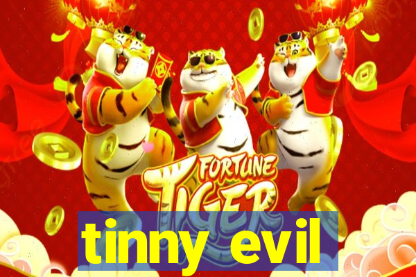 tinny evil