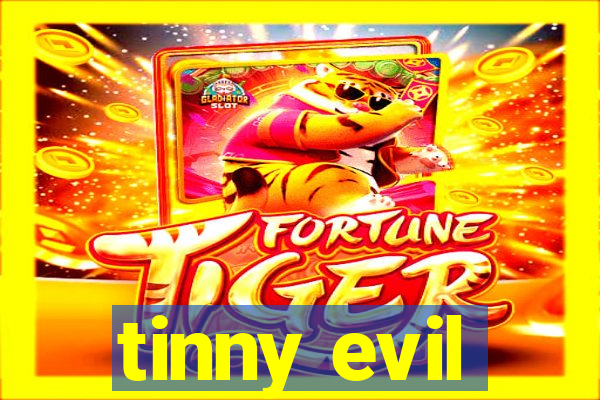 tinny evil