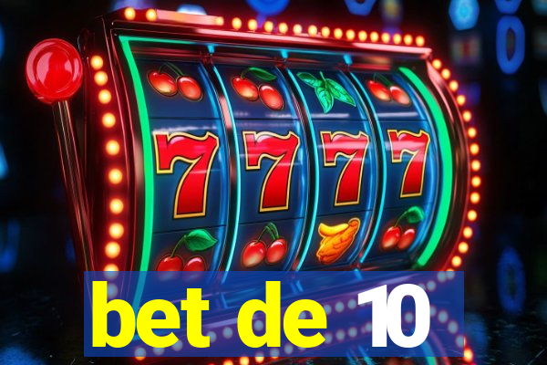 bet de 10