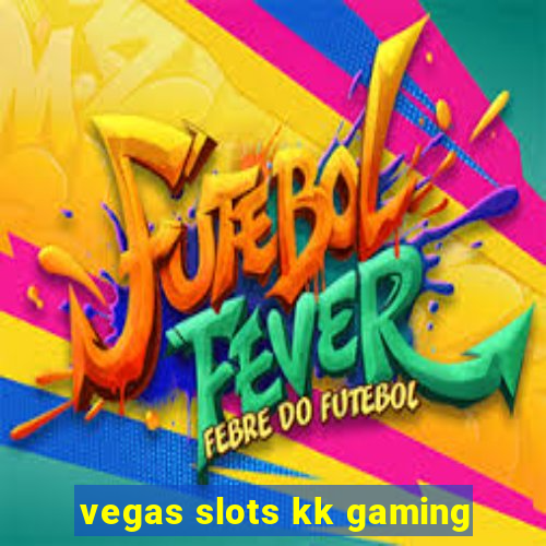 vegas slots kk gaming