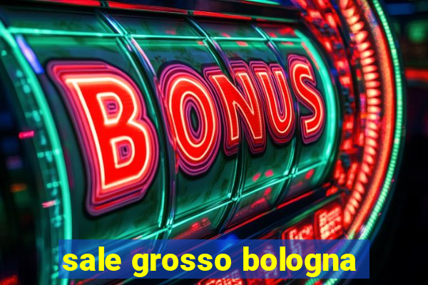 sale grosso bologna