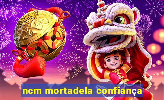 ncm mortadela confiança