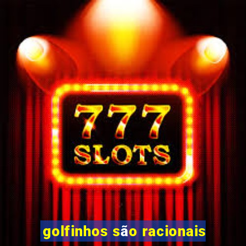 golfinhos são racionais