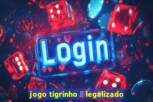 jogo tigrinho 茅 legalizado