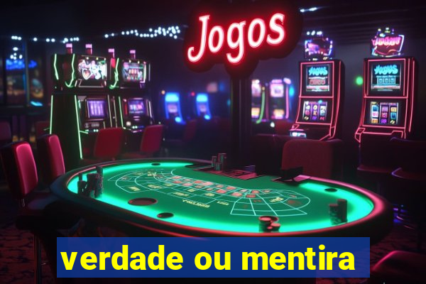 verdade ou mentira