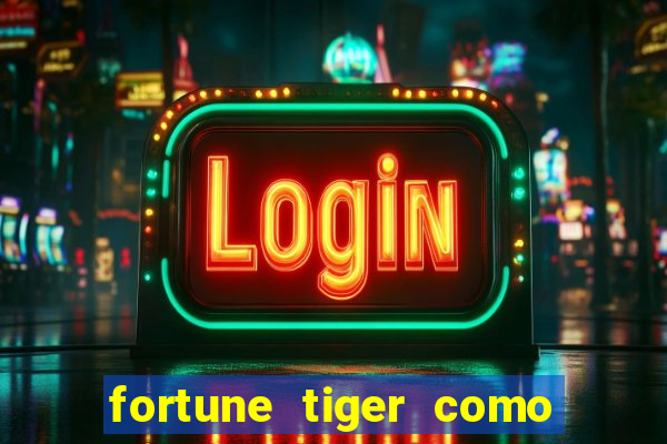 fortune tiger como ganhar dinheiro