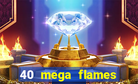 40 mega flames slot online