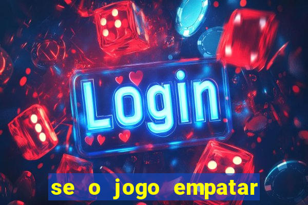 se o jogo empatar hoje quem ganha