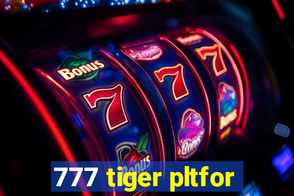 777 tiger pltfor