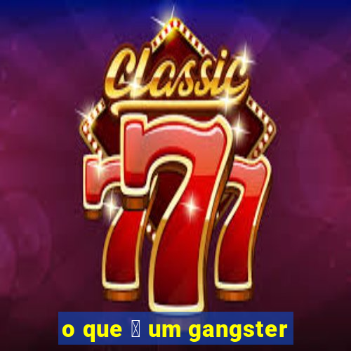 o que 茅 um gangster