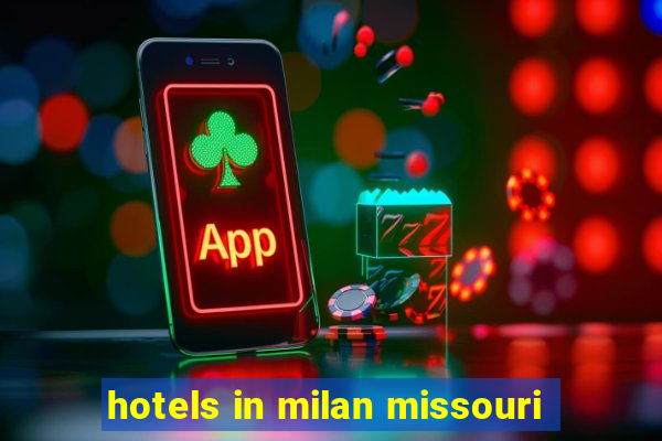 hotels in milan missouri