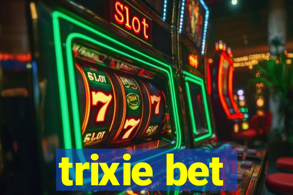 trixie bet