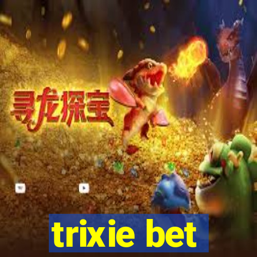 trixie bet