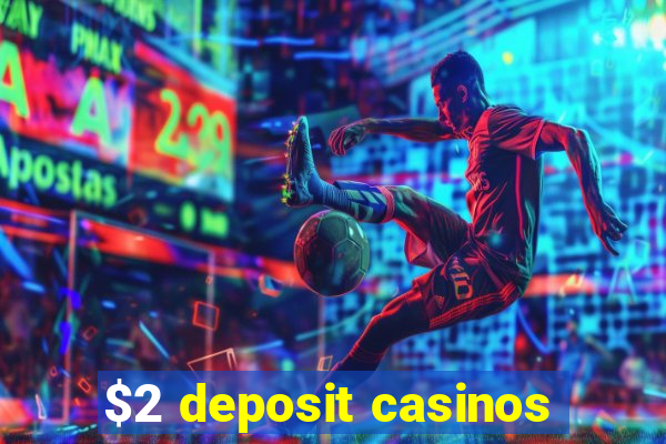 $2 deposit casinos