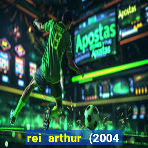 rei arthur (2004 assistir online)