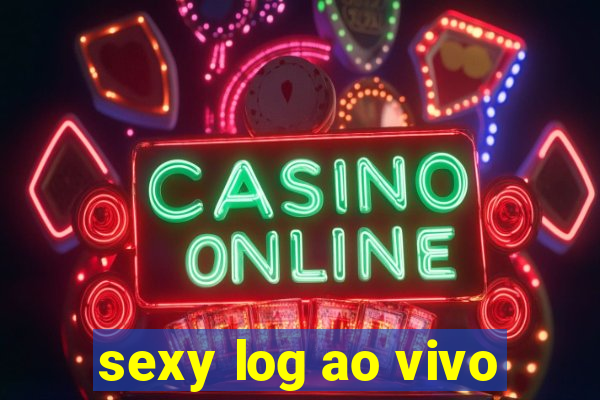 sexy log ao vivo