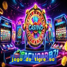 jogo do tigre so para brincar