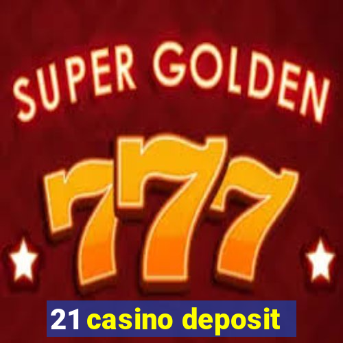 21 casino deposit