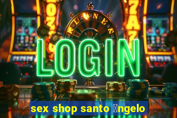 sex shop santo 芒ngelo