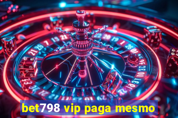 bet798 vip paga mesmo