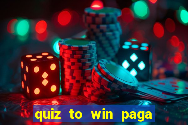 quiz to win paga mesmo quiz paga mesmo