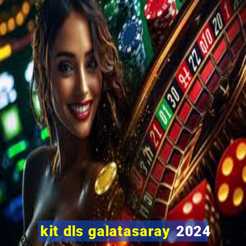 kit dls galatasaray 2024