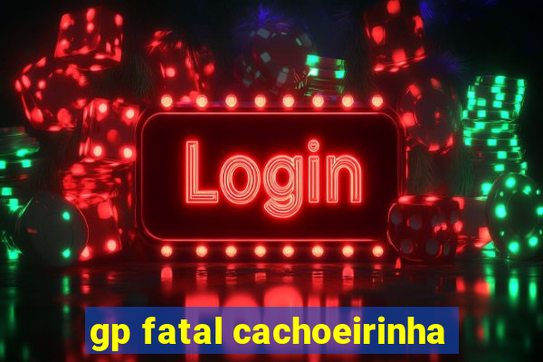 gp fatal cachoeirinha