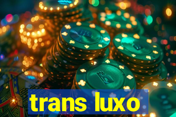 trans luxo