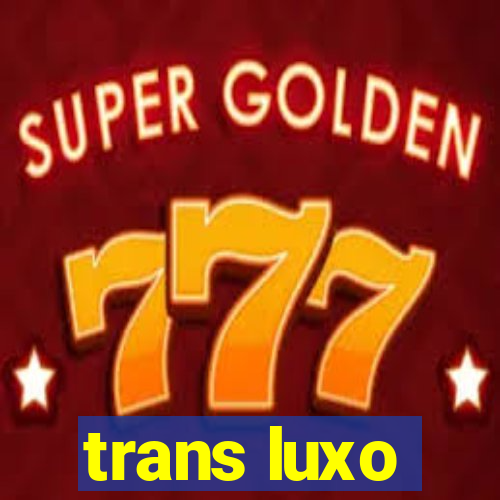 trans luxo