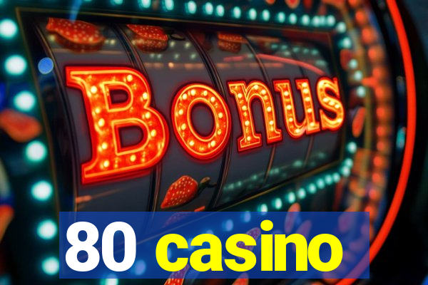 80 casino