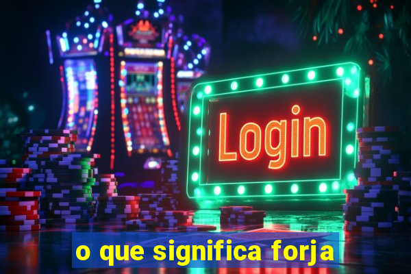 o que significa forja