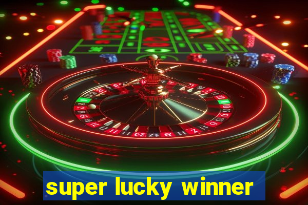 super lucky winner