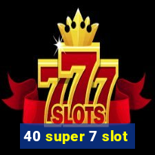 40 super 7 slot