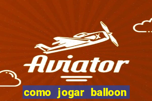 como jogar balloon no esporte da sorte