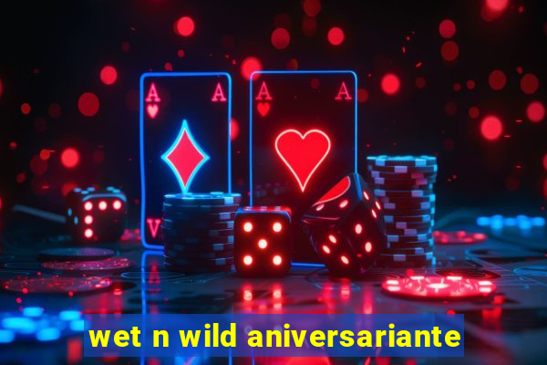 wet n wild aniversariante