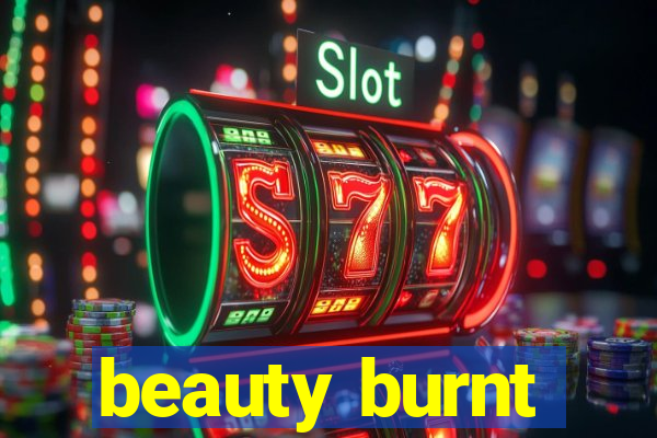 beauty burnt