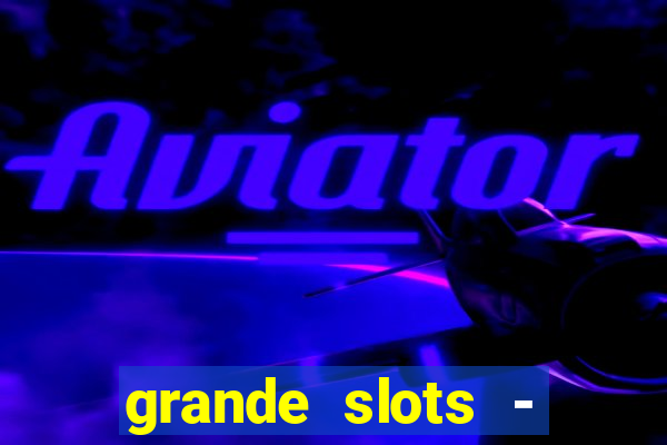 grande slots - jackpot louco