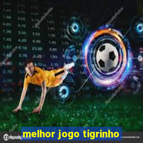 melhor jogo tigrinho