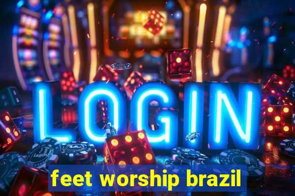 feet worship brazil