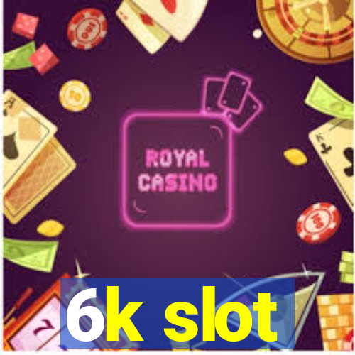 6k slot