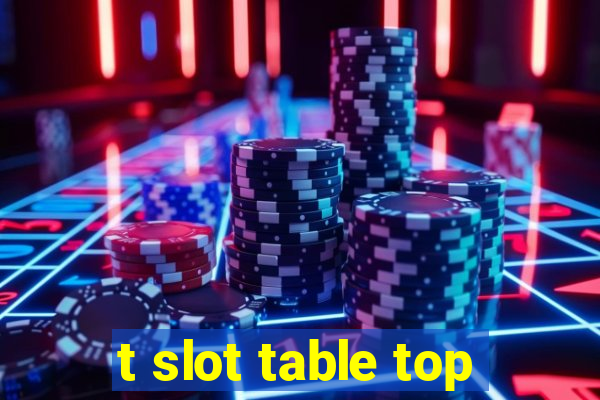 t slot table top