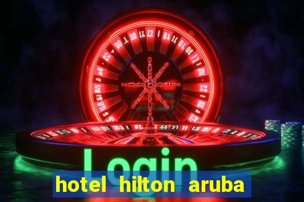 hotel hilton aruba caribbean resort & casino