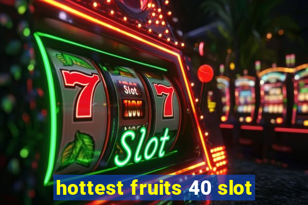 hottest fruits 40 slot