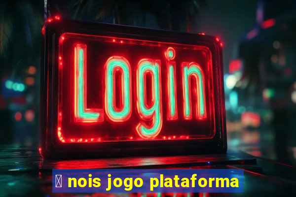 茅 nois jogo plataforma